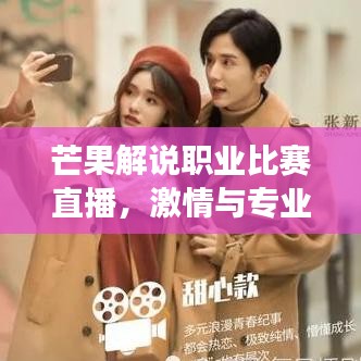 芒果解說職業(yè)比賽直播，激情與專業(yè)交織，精彩瞬間不容錯(cuò)過！
