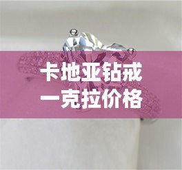 卡地亞鉆戒一克拉價格全解析，最新行情，讓你一目了然！