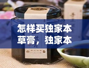怎樣買獨(dú)家本草膏，獨(dú)家本草膏用法 