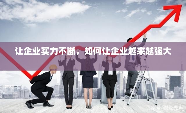 讓企業(yè)實(shí)力不斷，如何讓企業(yè)越來越強(qiáng)大 