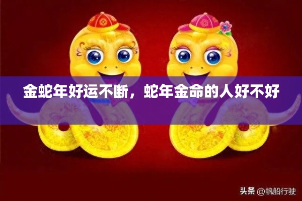 金蛇年好運不斷，蛇年金命的人好不好 