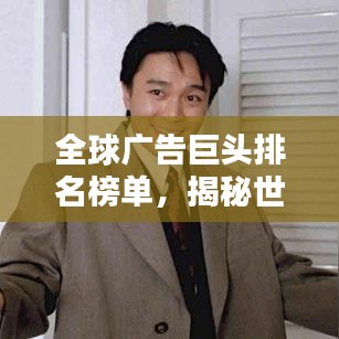 全球廣告巨頭排名榜單，揭秘世界最大廣告企業(yè)！