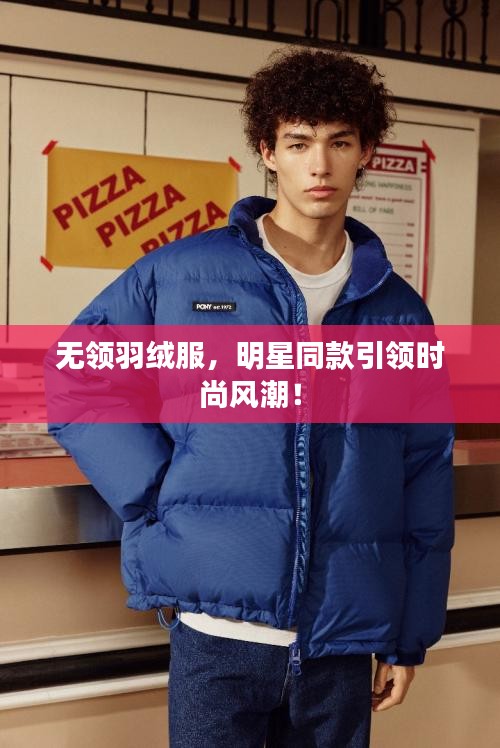 無領(lǐng)羽絨服，明星同款引領(lǐng)時尚風(fēng)潮！