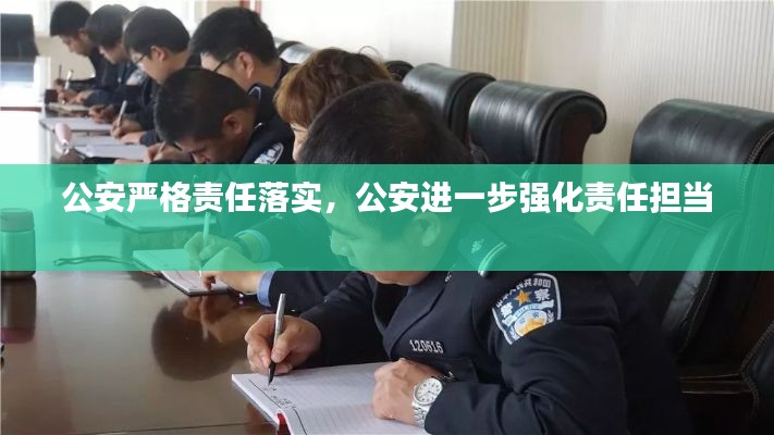 公安嚴格責任落實，公安進一步強化責任擔當 