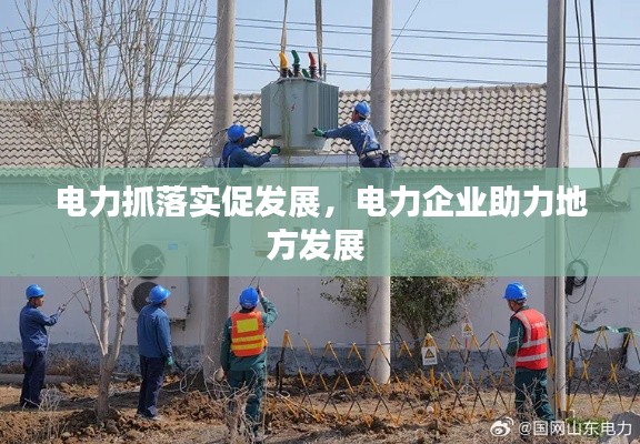電力抓落實促發(fā)展，電力企業(yè)助力地方發(fā)展 