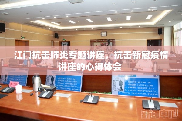 江門抗擊肺炎專題講座，抗擊新冠疫情講座的心得體會(huì) 