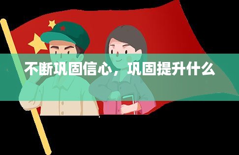 不斷鞏固信心，鞏固提升什么 