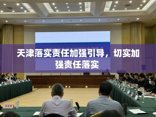 天津落實(shí)責(zé)任加強(qiáng)引導(dǎo)，切實(shí)加強(qiáng)責(zé)任落實(shí) 