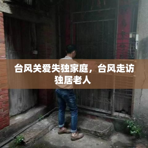 臺(tái)風(fēng)關(guān)愛失獨(dú)家庭，臺(tái)風(fēng)走訪獨(dú)居老人 