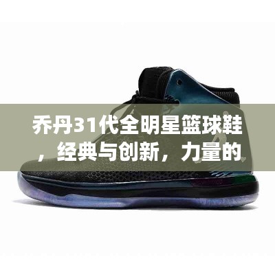 喬丹31代全明星籃球鞋，經(jīng)典與創(chuàng)新，力量的完美結(jié)合