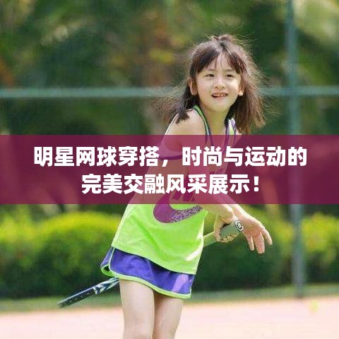 明星網(wǎng)球穿搭，時(shí)尚與運(yùn)動(dòng)的完美交融風(fēng)采展示！