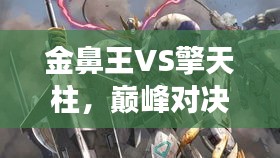 金鼻王VS擎天柱，巔峰對(duì)決震撼上演！