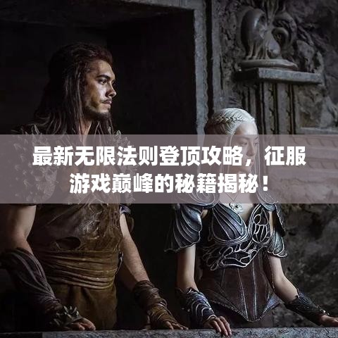 最新無限法則登頂攻略，征服游戲巔峰的秘籍揭秘！