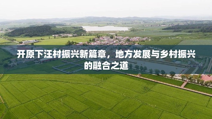 開原下汪村振興新篇章，地方發(fā)展與鄉(xiāng)村振興的融合之道