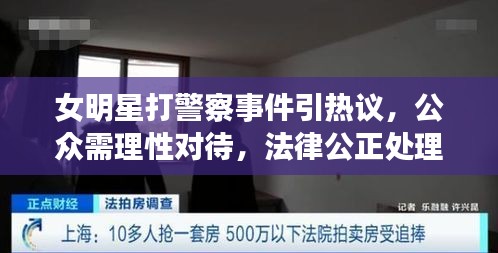 女明星打警察事件引熱議，公眾需理性對待，法律公正處理
