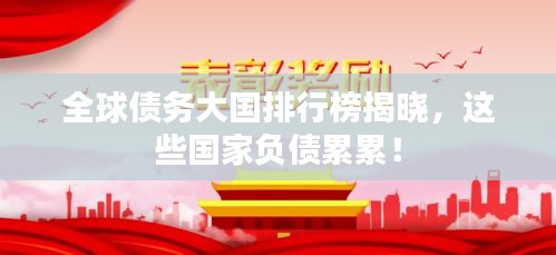 全球債務大國排行榜揭曉，這些國家負債累累！