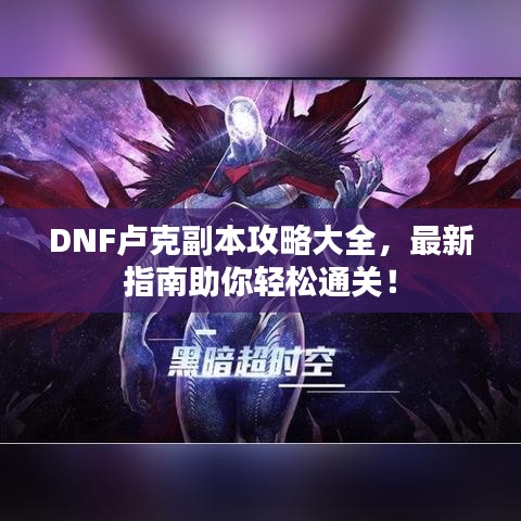 DNF盧克副本攻略大全，最新指南助你輕松通關(guān)！