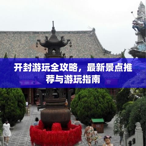 開封游玩全攻略，最新景點(diǎn)推薦與游玩指南