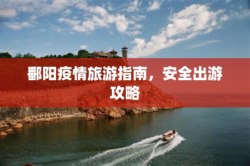 鄱陽疫情旅游指南，安全出游攻略