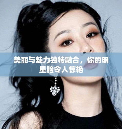 美麗與魅力獨(dú)特融合，你的明星臉令人驚艷