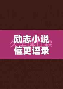 勵(lì)志小說催更語錄，激發(fā)你的無限潛能，持續(xù)前行！